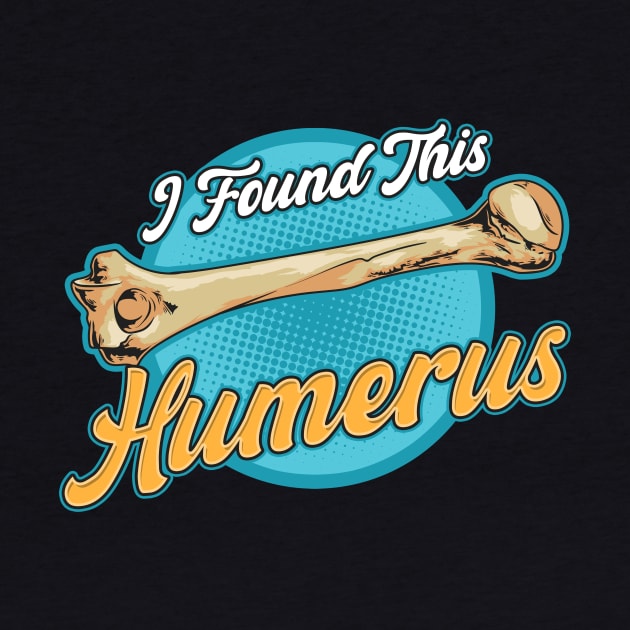 I Found This Humerus Archaeology Pun Bone Humor by theperfectpresents